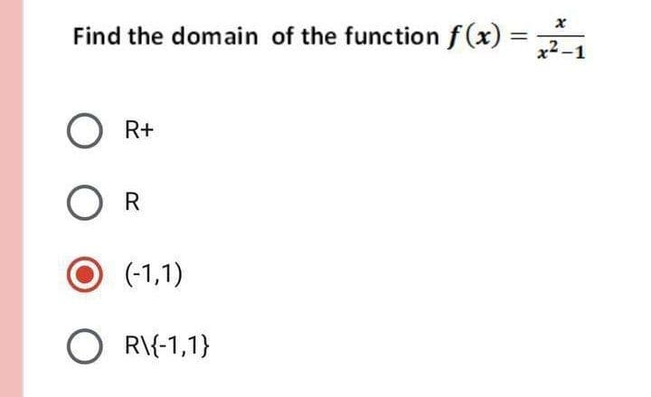 Find the domain of the function f (x)
x2-1
R+
R.
(-1,1)
O R\{-1,1}
