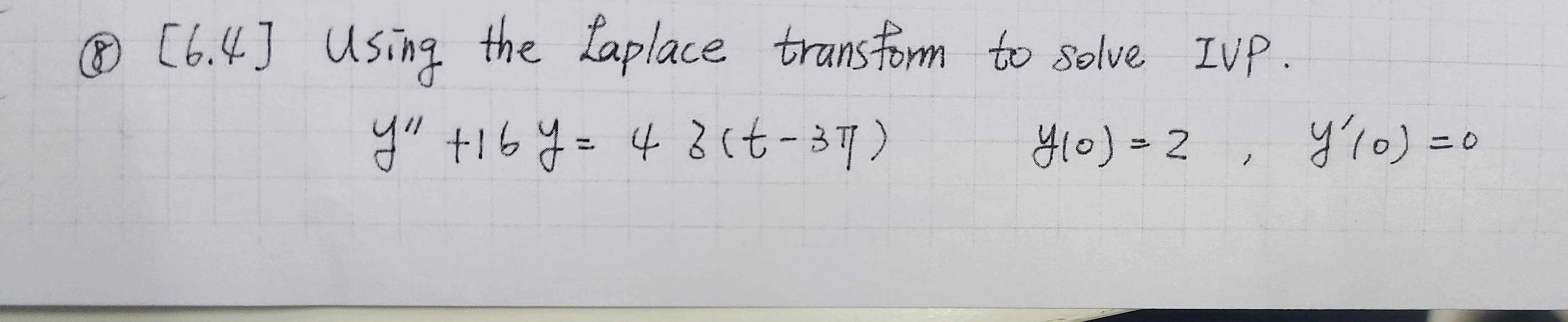 ®[6.4] Using the Laplace transform to solve IVP.
yu t16y= 43(t-37)
H10)=2 , y'0) =0
y10)%=D2
%3D
3D0
