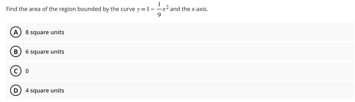 Find the area of the region bounded by the curve y=1-
-x² and the x-axis.
A
8 square units
В
6 square units
4 square units
