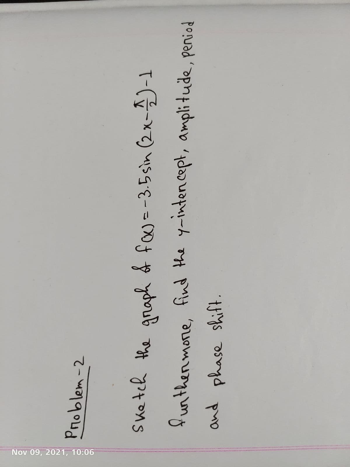 Nov 09, 2021, 10:06
funthermone, find the y-intencept, amplitude, peniod
and
phase shift.
