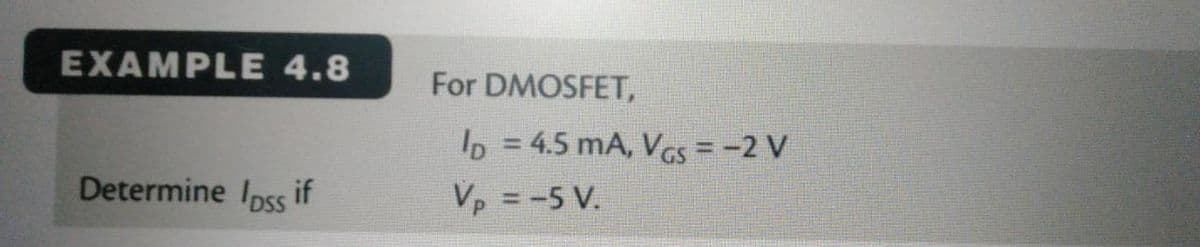 EXAMPLE 4.8
Determine loss if
For DMOSFET,
ID = 4.5 mA, VGS = -2 V
Vp = -5 V.