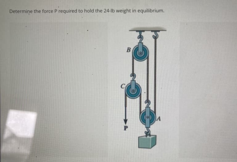 Determine the force P required to hold the 24-lb weight in equilibrium.
B