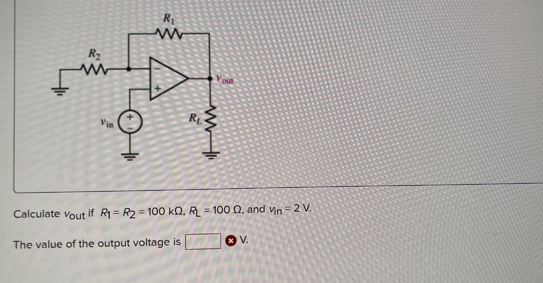 R₂
Vin
R₁
www
RL
Yout
Calculate vout if R₁ = R₂ = 100 k, RL = 100 02, and Vin = 2 V.
The value of the output voltage is
XV.