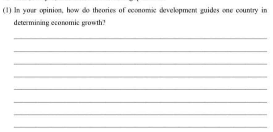 (1) In your opinion, how do theories of economic development guides one country in
determining economic growth?
