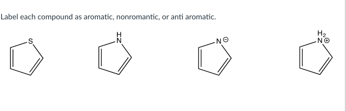 Label each compound
as aromatic, nonromantic, or anti aromatic.
H2
NO
