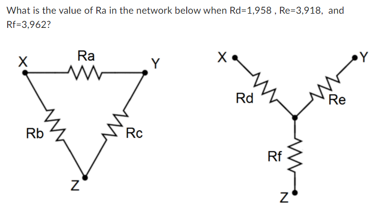 What is the value of Ra in the network below when Rd=1,958, Re=3,918, and
Rf=3,962?
X
Rb
Ra
www
N
Rc
Y
X
Rd
Rf
N
Re
M
Y