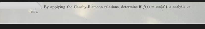 By applying the Cauchy-Riemann relations, determine if f(z) = cos(2") is analytic or
%3D
not.
