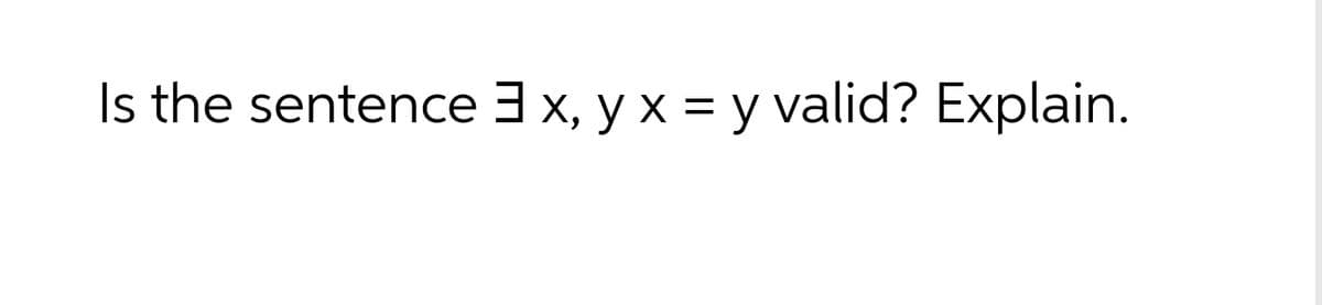Is the sentence 3 x, y x = y valid? Explain.
