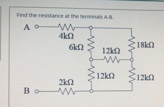 Find the resistance at the terminals A-B.
A o W
4k2
6k2
18k2
12k2
12k2
12kQ
2kΩ
Bo W
