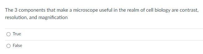The 3 components that make a microscope useful in the realm of cell biology are contrast,
resolution, and magnification
True
O False
