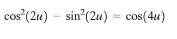 cos (2u) – sin(2u) = cos(4u)
