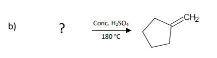 CH2
Conc. H2SO4
b)
?
180 °C
