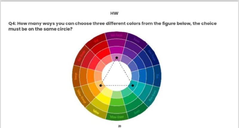 HW
Q4: How many ways you can choose three different colors from the figure below, the choice
must be on the same circle?
20