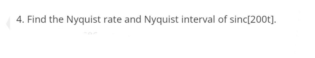 4. Find the Nyquist rate and Nyquist interval of sinc[200t].