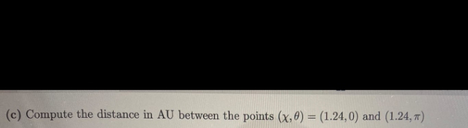 (c) Compute the distance in AU between the points (x,0) = (1.24,0) and (1.24, 7)
