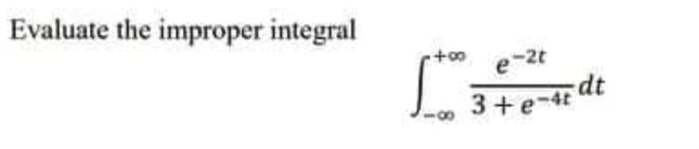 Evaluate the improper integral
t* e-2t
3+e-4t at
