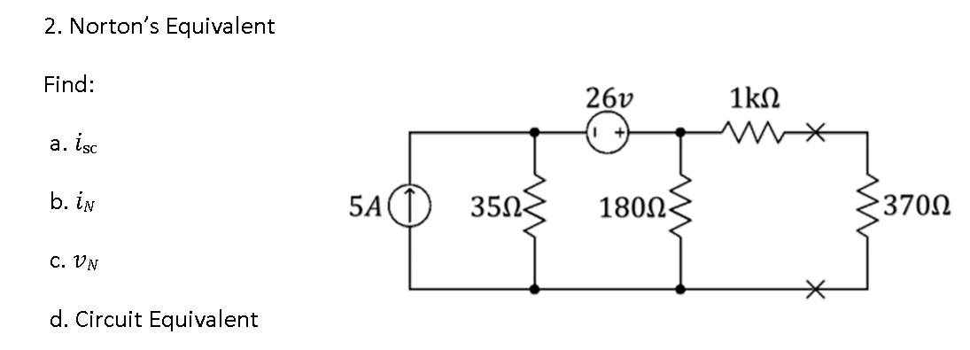 2. Norton's Equivalent
Find:
a. isc
b. in
C. UN
d. Circuit Equivalent
5A
350-
26v
180Ω<
1kΩ
m
370Ω