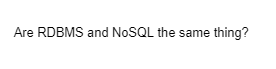 Are RDBMS and NOSQL the same thing?
