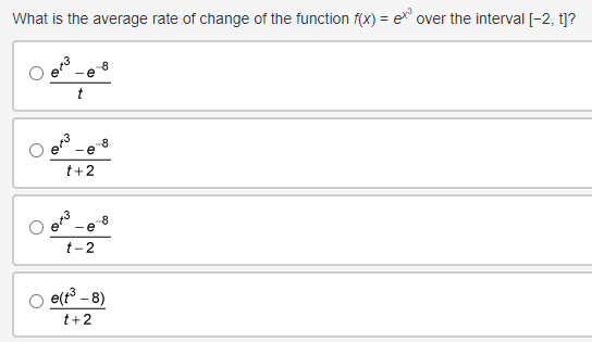 What is the average rate of change of the function f(x) = x³ over the interval [-2, t]?
ora
- e
t
O
-e-8
t+2
Om
8
- e
t-2
8
e(t³-8)
t+2