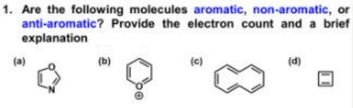 1. Are the following molecules aromatic, non-aromatic, or
anti-aromatic? Provide the electron count and a brief
explanation
(a)
(b)
(다)
(d)
