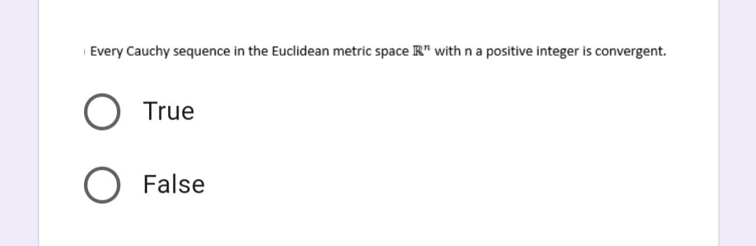 Every Cauchy sequence in the Euclidean metric space IR" with na positive integer is convergent.
True
False