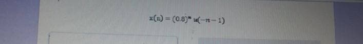 x(n) = (0.8)" -n-1)
