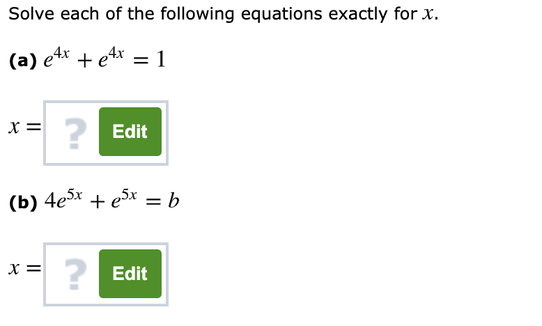 Solve each of the following equations exactly for x.
(a) e4x + e4x = 1
? Edit
(b) 4e5x + esx = b
X =
2 Edit
