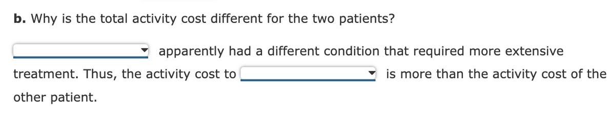 b. Why is the total activity cost different for the two patients?
apparently had a different condition that required more extensive
treatment. Thus, the activity cost to
is more than the activity cost of the
other patient.
