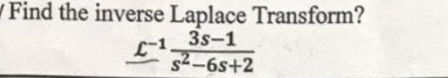 Find the inverse Laplace Transform?
3s-1
L-1
$2-6s+2