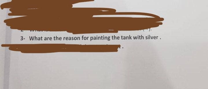 3- What are the reason for painting the tank with silver.
