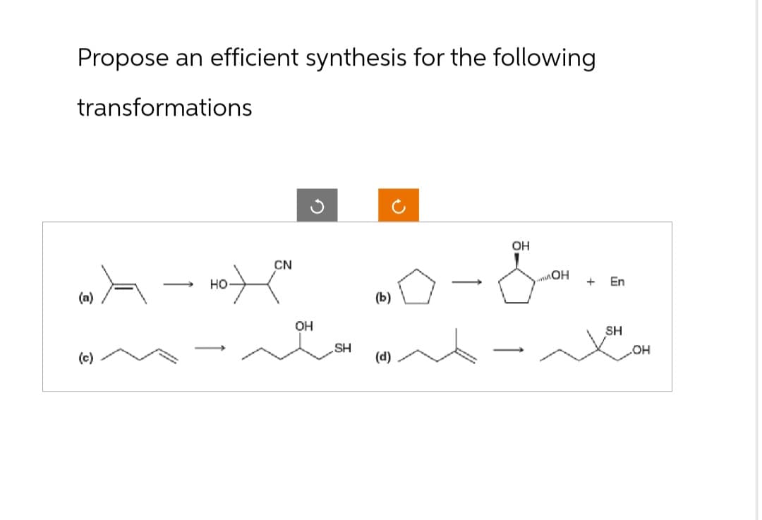 Propose an efficient synthesis for the following
transformations
C
2
HO
CN
OH
OH
---..
(a)
(c)
OH
SH
(b)
(d)
+
En
SH
OH