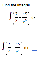 Find the integral.
15
X 6
X
15
(-1)
X 6
X
dx =
dx