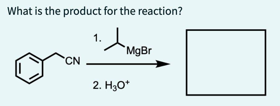What is the product for the reaction?
1.
人
MgBr
CN
2. H3O+