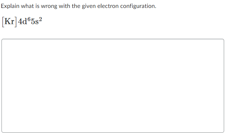 Explain what is wrong with the given electron configuration.
[Kr] 4d658²