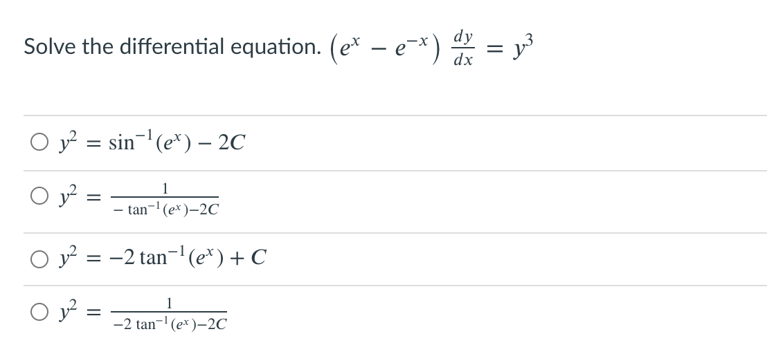 dy
Solve the differential equation. (e* – e¯* )
dx
O y = sin¬'(e*) – 2C
O y?
1
- tan- (ex)-2C
O y? = -2 tan¬'(e*)+ C
O y?
-2 tan-' (ex )–-2C
||
