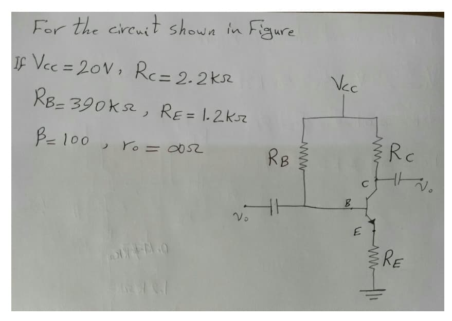 For the cirenit shown in Figure
If
If Vec = 20V, Rc= 2.2k2
Vcc
2
RB- 390k, RE= 1.2K52
%3D
B- 100 , ro = 00s2
RB
Rc
B
Vo
RE
www
