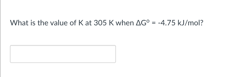 What is the value of K at 305 K when AG° = -4.75 kJ/mol?
