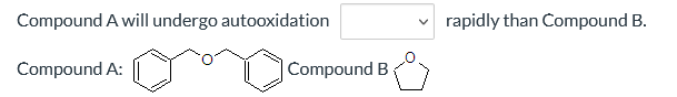 Compound A will undergo autooxidation
Compound A:
Compound B
rapidly than Compound B.