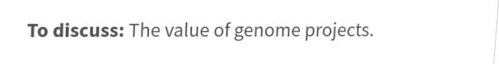 To discuss: The value of genome projects.
