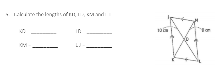 5. Calculate the lengths of KD, LD, KM and LJ
KD =
LD =
10 cm
8 cm
KM =
LJ =
