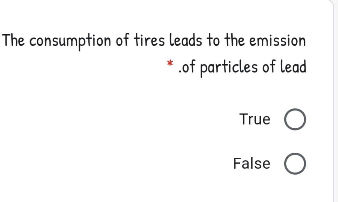 The consumption of tires leads to the emission
.of particles of lead
True
False
