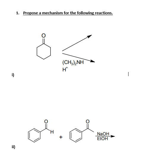 i)
ii)
1. Propose a mechanism for the following reactions.
H
(CH3)2NH
H*
NaOH
EtOH