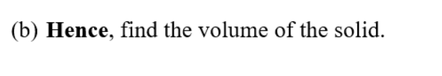 (b) Hence, find the volume of the solid.

