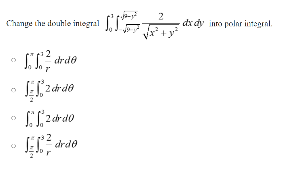 Change the double integral -
dx dy into polar integral.
+y²
drd0
r
71,2 drde
2
3
Jo J, 2 drde
3 2
drd0
