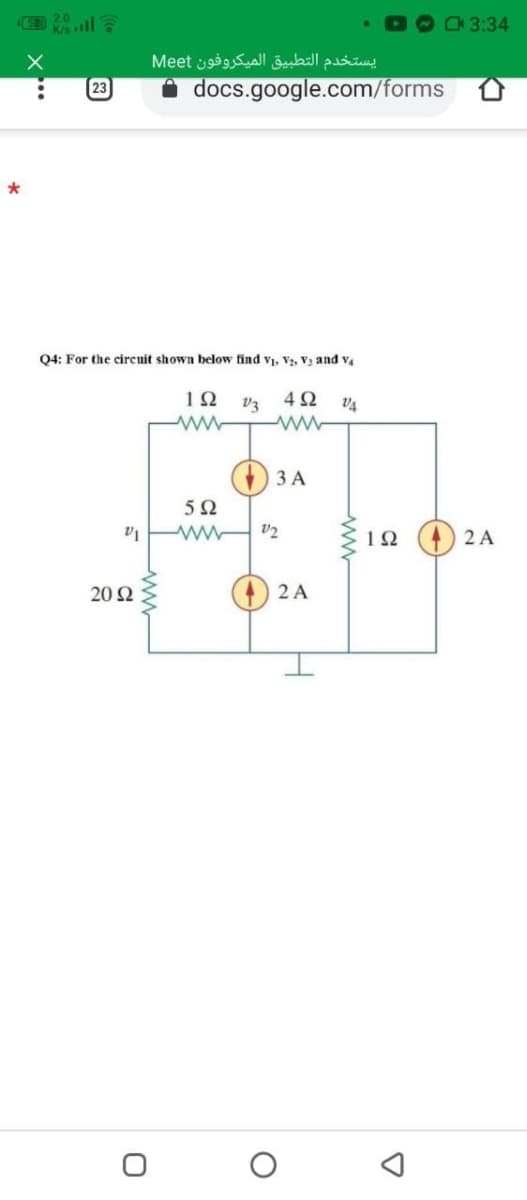 K/s l
3:34
يستخدم التطبيق المیکروفون Me et
23
docs.google.com/forms
04: For the circuit shown below find vj. Vz. V3 and v
12
V3
4Ω
3 A
5Ω
12
) 2 A
20 Ω
2 A
ww
