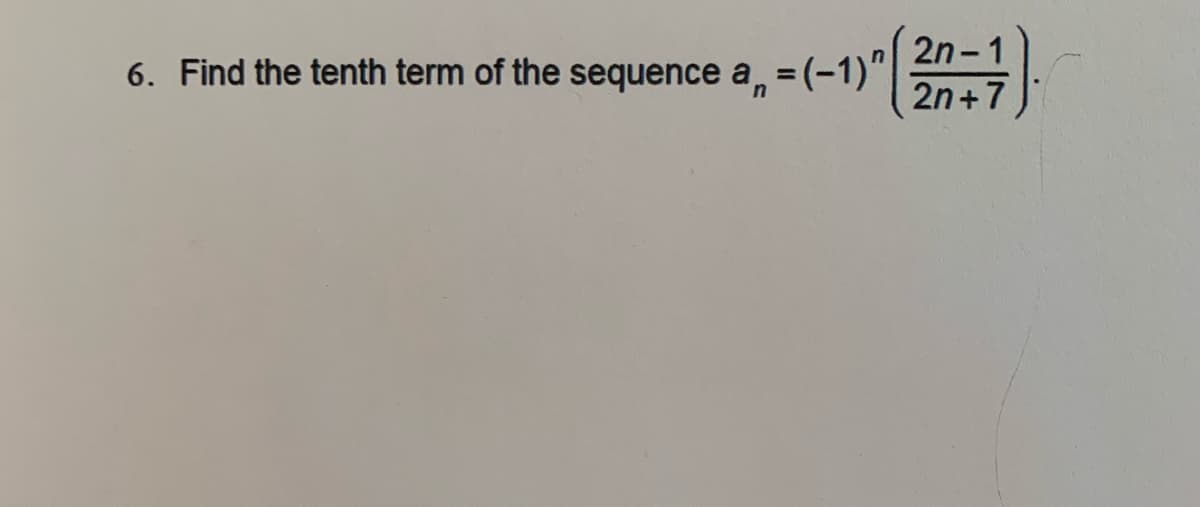 2n-1
2n+7
6. Find the tenth term of the sequence a,
= (-1)"

