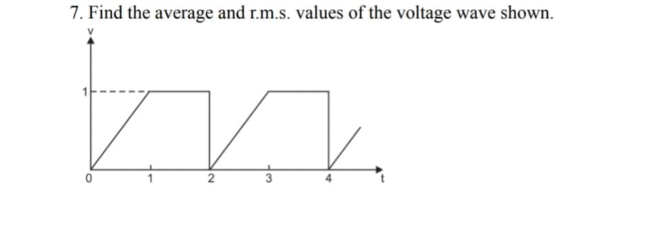 7. Find the average and r.m.s. values of the voltage wave shown.
0
1
2
3
4