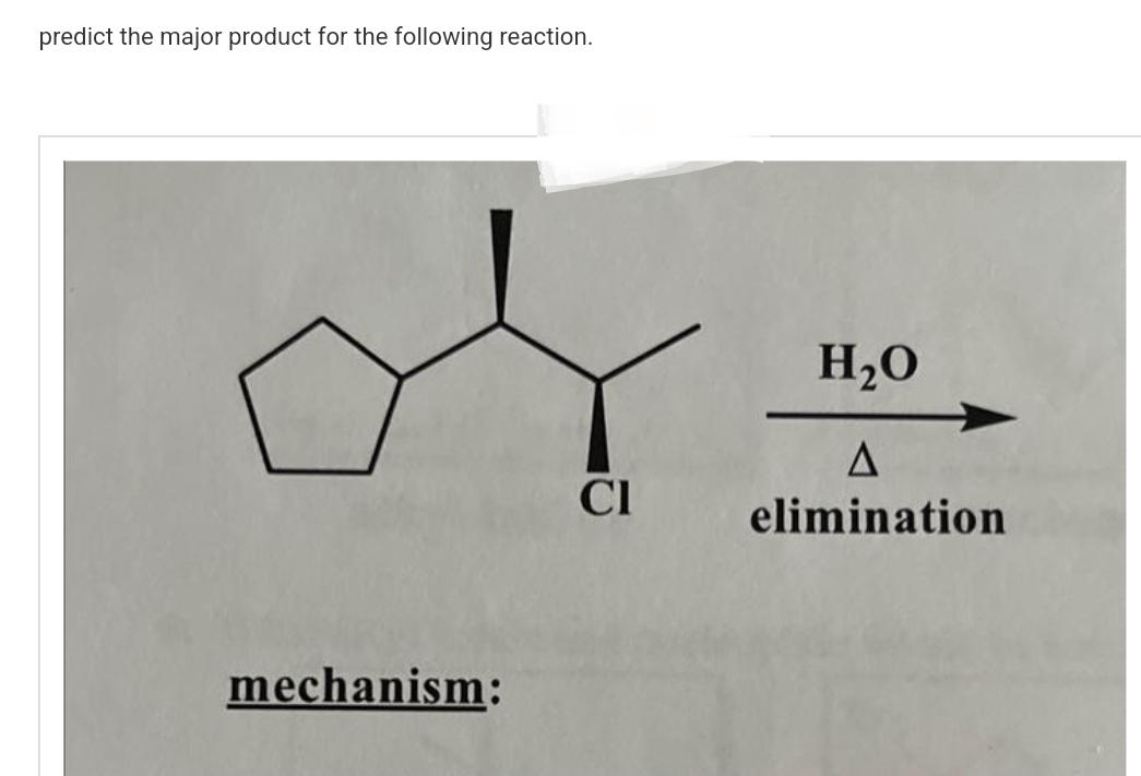 predict the major product for the following reaction.
mechanism:
CI
H₂O
A
elimination