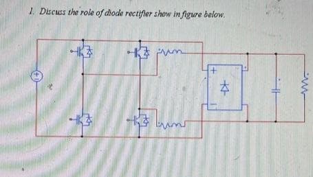 1. Discuss the role of diode rectifier show in figure below.
4K3
413
• um
tums
K
HH