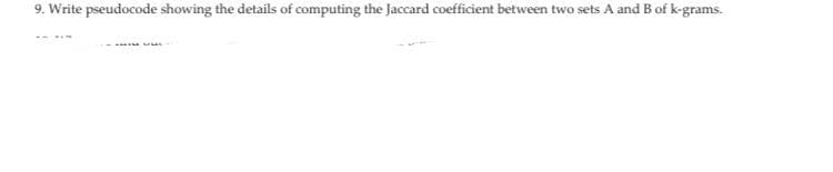 9. Write pseudocode showing the details of computing the Jaccard coefficient between two sets A and B of k-grams.
